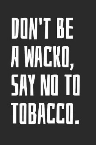 Cover of Don't Be A Wacko, Say No To Tobacco