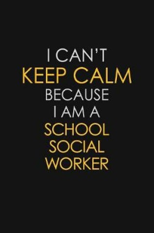 Cover of I Can't Keep Calm Because I Am A School Social Worker