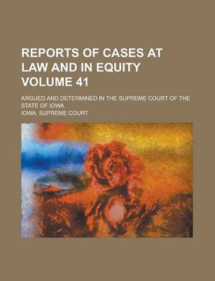 Book cover for Reports of Cases at Law and in Equity; Argued and Determined in the Supreme Court of the State of Iowa Volume 41