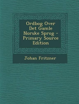 Book cover for Ordbog Over Det Gamle Norske Sprog - Primary Source Edition