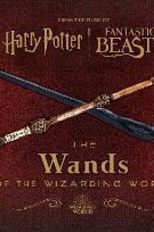 Cover of Harry Potter and Fantastic Beasts: The Wands of the Wizarding World