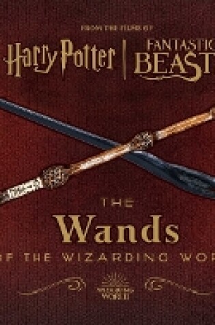 Cover of Harry Potter and Fantastic Beasts: The Wands of the Wizarding World
