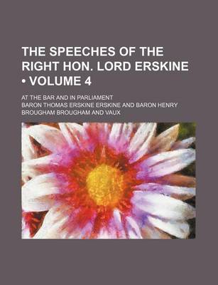 Book cover for The Speeches of the Right Hon. Lord Erskine (Volume 4); At the Bar and in Parliament