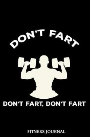 Cover of Don't Fart Don't Fart, Don't Fart Fitness Journal