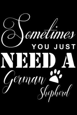 Book cover for Sometimes You just need a German Shepherd