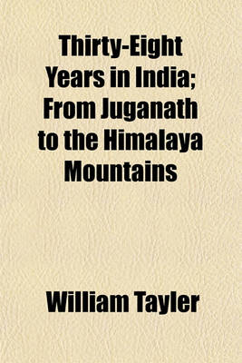 Book cover for Thirty-Eight Years in India; From Juganath to the Himalaya Mountains