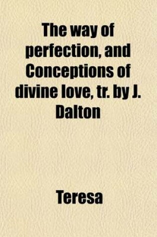 Cover of The Way of Perfection, and Conceptions of Divine Love, Tr. by J. Dalton
