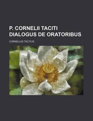 Book cover for P. Cornelii Taciti Dialogus de Oratoribus