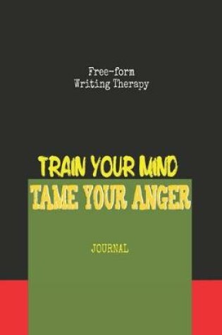 Cover of Free-Form Writing Therapy - Train Your Mind Tame Your Anger Journal