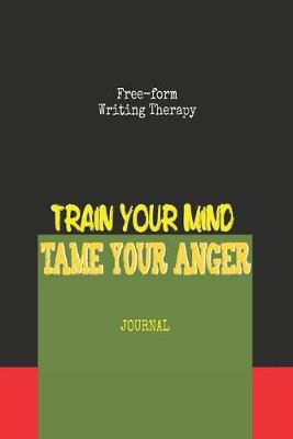 Book cover for Free-Form Writing Therapy - Train Your Mind Tame Your Anger Journal