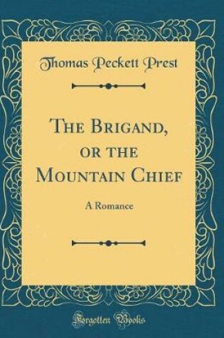 Cover of The Brigand, or the Mountain Chief: A Romance (Classic Reprint)