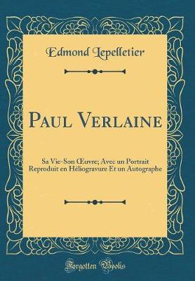 Book cover for Paul Verlaine: Sa Vie-Son uvre; Avec un Portrait Reproduit en Héliogravure Et un Autographe (Classic Reprint)