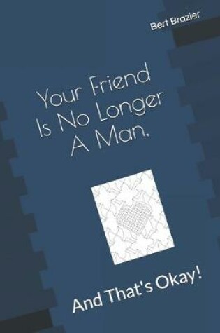 Cover of Your Friend Is No Longer A Man, And That's Okay!