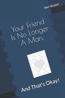 Book cover for Your Friend Is No Longer A Man, And That's Okay!