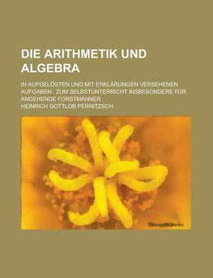 Book cover for Die Arithmetik Und Algebra; In Aufgelosten Und Mit Erklarungen Versehenen Aufgaben