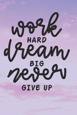 Book cover for Work Hard Dream Big Never Give Up
