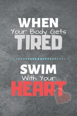 Book cover for When Your Body Gets Tired Swim With Your Heart