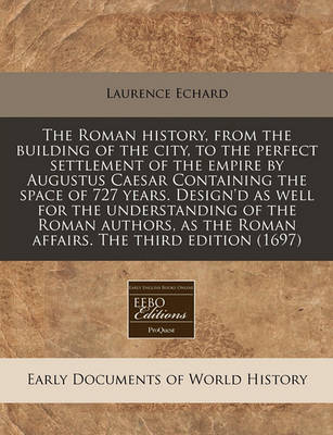 Book cover for The Roman History, from the Building of the City, to the Perfect Settlement of the Empire by Augustus Caesar Containing the Space of 727 Years. Design'd as Well for the Understanding of the Roman Authors, as the Roman Affairs. the Third Edition (1697)