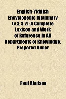 Book cover for English-Yiddish Encyclopedic Dictionary (V.3, S-Z); A Complete Lexicon and Work of Reference in All Departments of Knowledge. Prepared Under