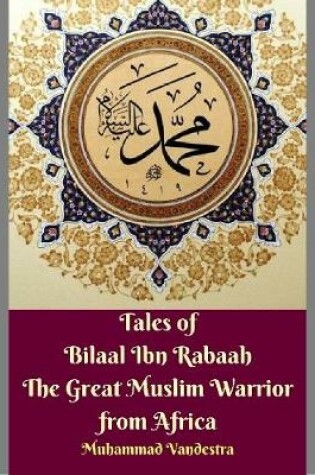 Cover of Tales of Bilaal Ibn Rabaah the Great Muslim Warrior from Africa