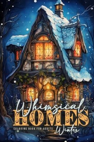 Cover of Whimsical Homes Winter Coloring Book for Adults