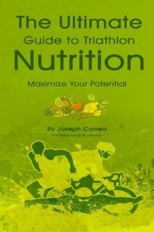 Cover of The Ultimate Guide to Triathlon Nutrition: Maximize Your Potential