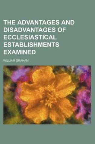 Cover of The Advantages and Disadvantages of Ecclesiastical Establishments Examined