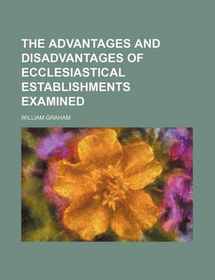 Book cover for The Advantages and Disadvantages of Ecclesiastical Establishments Examined