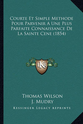 Book cover for Courte Et Simple Methode Pour Parvenir a Une Plus Parfaite Connaissance de La Sainte Cene (1854)