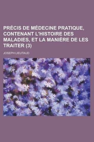 Cover of Precis de Medecine Pratique, Contenant L'Histoire Des Maladies, Et La Maniere de Les Traiter (3 )