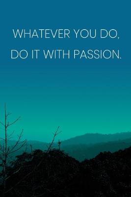 Book cover for Inspirational Quote Notebook - 'Whatever You Do, Do It With Passion.' - Inspirational Journal to Write in - Inspirational Quote Diary