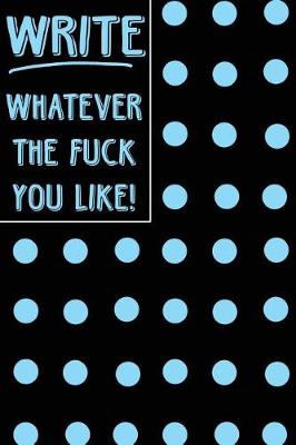 Book cover for Bullet Journal Notebook Write Whatever the Fuck You Like! - Big Blue Polkadots