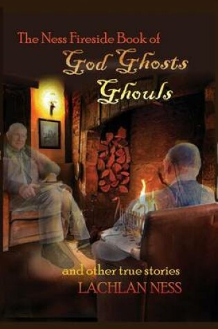 Cover of The Ness Fireside Book of God, Ghosts, Ghouls and Other True Stories