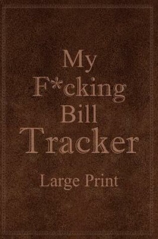 Cover of My F*cking Bill Tracker Large Print