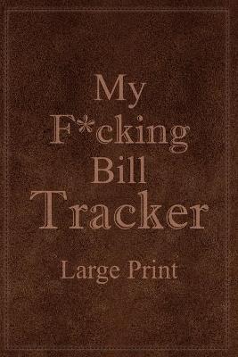 Book cover for My F*cking Bill Tracker Large Print