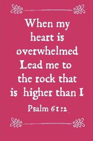 Cover of When My Heart Is Overwhelmed Lead Me to the Rock That Is Higher Than I Psalm 61