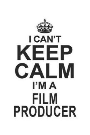 Cover of I Can't Keep Calm I'm A Film Producer