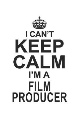 Book cover for I Can't Keep Calm I'm A Film Producer