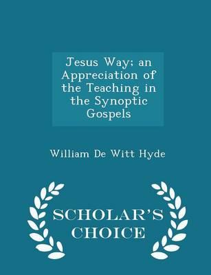 Book cover for Jesus Way; An Appreciation of the Teaching in the Synoptic Gospels - Scholar's Choice Edition