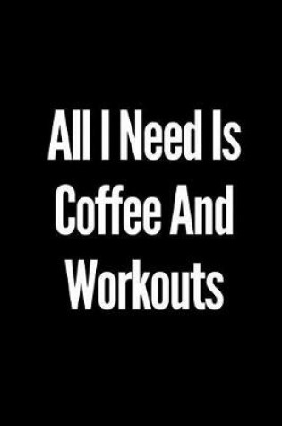 Cover of All I Need Is Coffee and Workouts