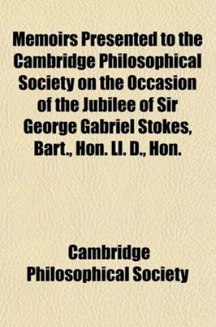 Cover of Memoirs Presented to the Cambridge Philosophical Society on the Occasion of the Jubilee of Sir George Gabriel Stokes, Bart., Hon. LL. D., Hon.