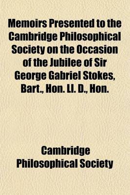 Book cover for Memoirs Presented to the Cambridge Philosophical Society on the Occasion of the Jubilee of Sir George Gabriel Stokes, Bart., Hon. LL. D., Hon.