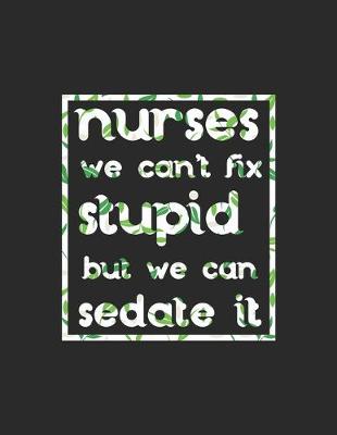 Book cover for Nurses can't fix stupid but we can sedate it