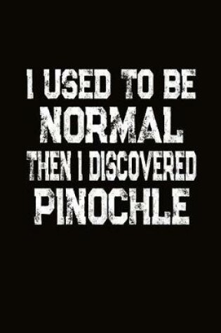 Cover of I Used To Be Normal Then I Discovered Pinochle