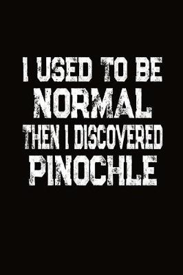 Book cover for I Used To Be Normal Then I Discovered Pinochle