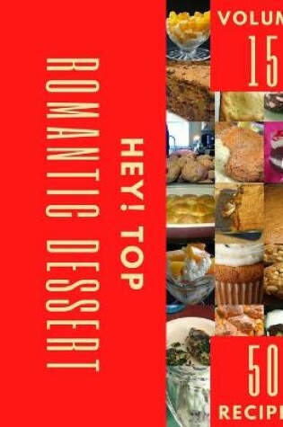 Cover of Hey! Top 50 Romantic Dessert Recipes Volume 15