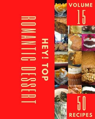 Book cover for Hey! Top 50 Romantic Dessert Recipes Volume 15