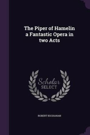 Cover of The Piper of Hamelin a Fantastic Opera in Two Acts