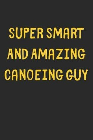 Cover of Super Smart And Amazing Canoeing Guy