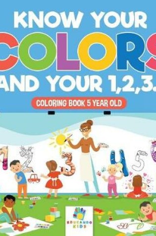 Cover of Know Your Colors and Your 1,2,3... Coloring Book 5 Year Old